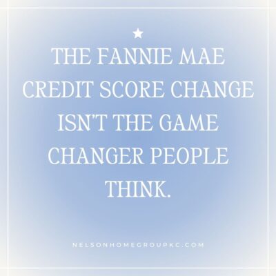 Quote graphic stating ‘The Fannie Mae credit score change isn’t the game changer people think,’ branded with Nelson Home Group KC.